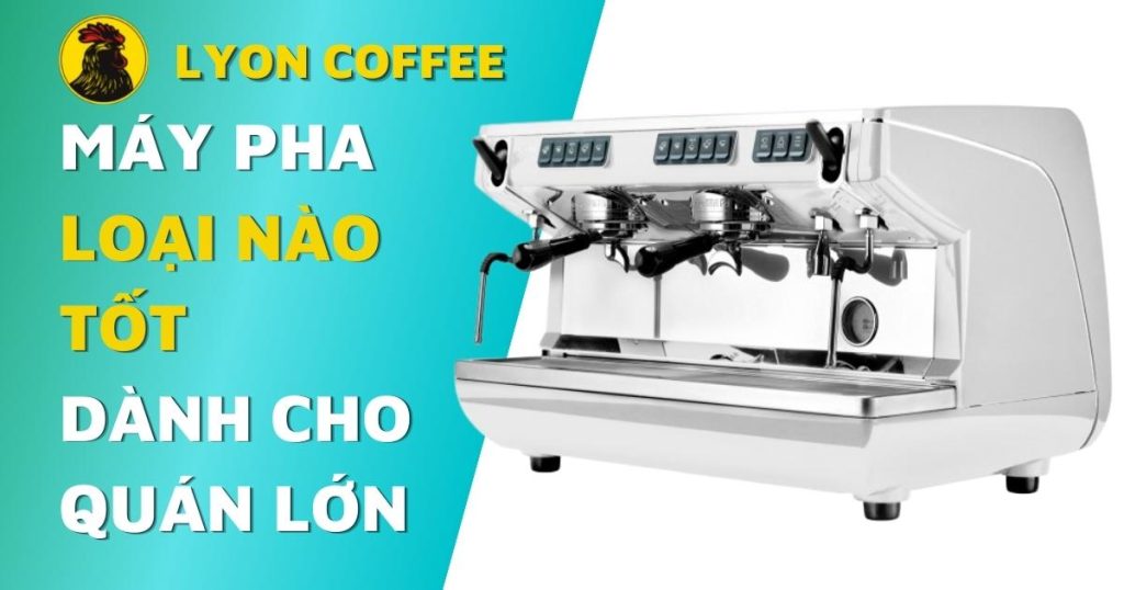 máy pha cafe loại nào tốt dành cho quán cà phê