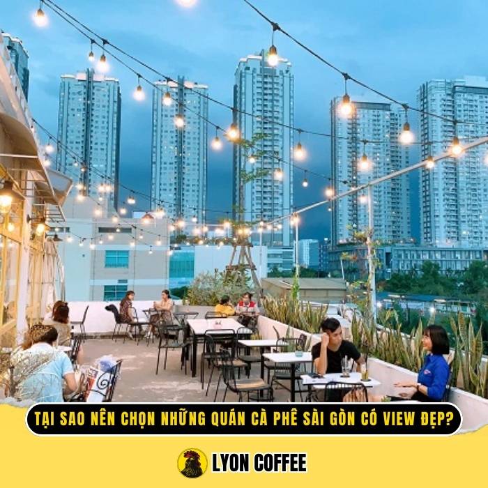 Tại sao nên chọn những quán cà phê ở Sài Gòn có view đẹp?
