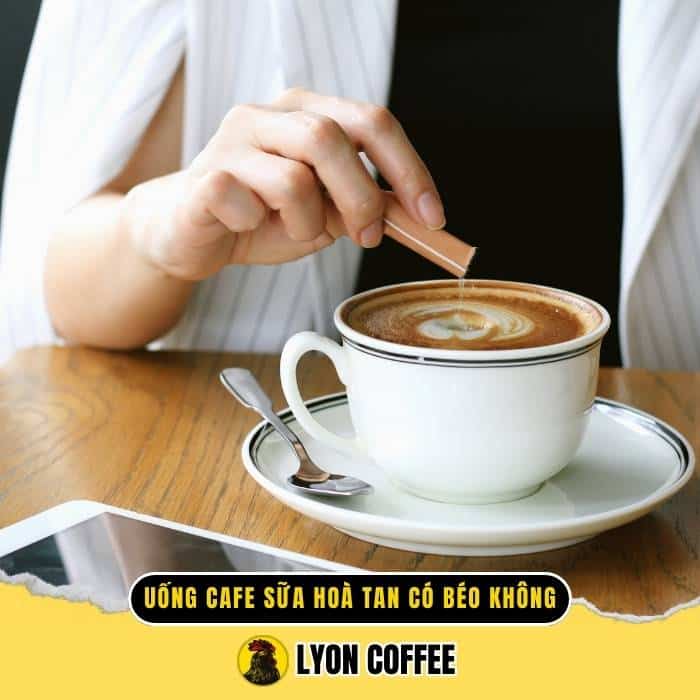 Uống cà phê sữa hoà tan có béo không